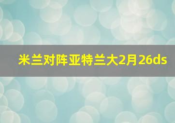 米兰对阵亚特兰大2月26ds