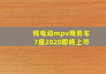 纯电动mpv商务车7座2020即将上市