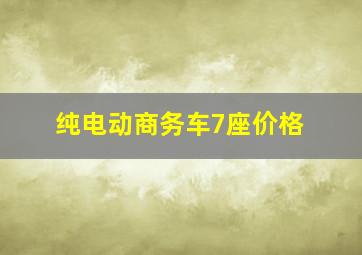 纯电动商务车7座价格