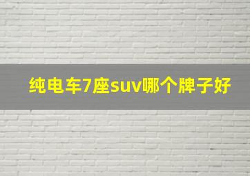 纯电车7座suv哪个牌子好