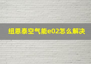 纽恩泰空气能e02怎么解决