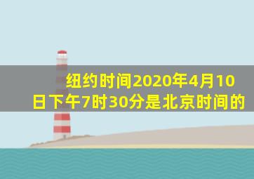 纽约时间2020年4月10日下午7时30分是北京时间的