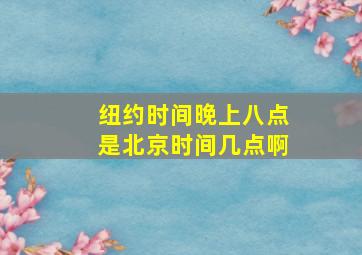 纽约时间晚上八点是北京时间几点啊