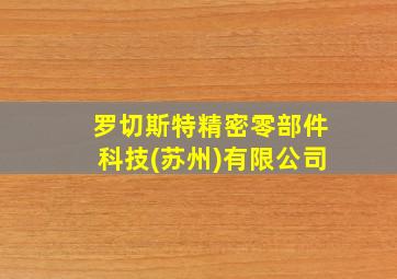 罗切斯特精密零部件科技(苏州)有限公司