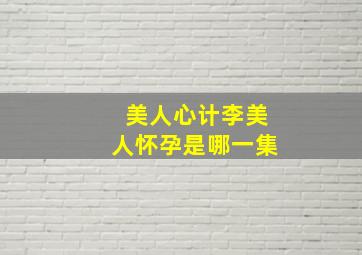 美人心计李美人怀孕是哪一集