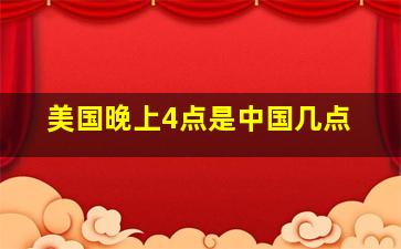 美国晚上4点是中国几点