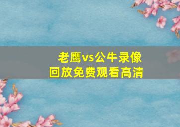 老鹰vs公牛录像回放免费观看高清