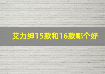 艾力绅15款和16款哪个好