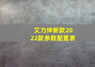 艾力绅新款2022款参数配置表