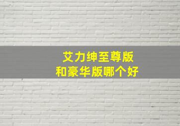 艾力绅至尊版和豪华版哪个好