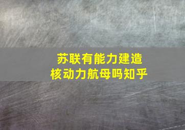 苏联有能力建造核动力航母吗知乎