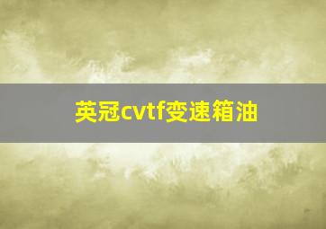 英冠cvtf变速箱油