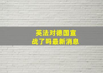 英法对德国宣战了吗最新消息