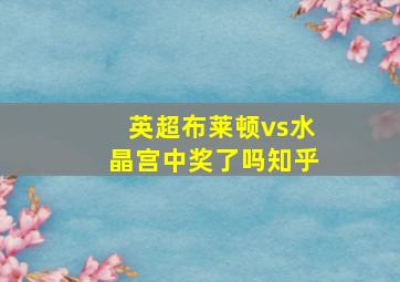 英超布莱顿vs水晶宫中奖了吗知乎