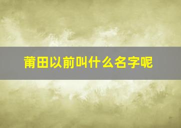 莆田以前叫什么名字呢