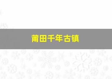 莆田千年古镇