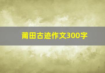 莆田古迹作文300字