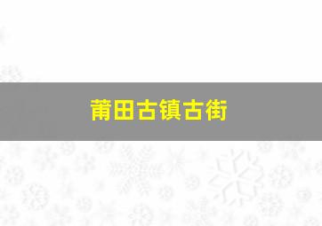 莆田古镇古街