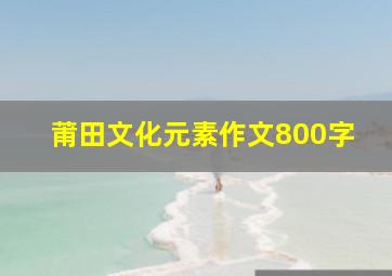 莆田文化元素作文800字