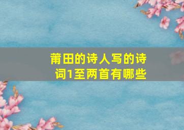 莆田的诗人写的诗词1至两首有哪些