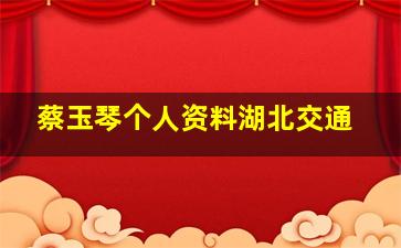 蔡玉琴个人资料湖北交通