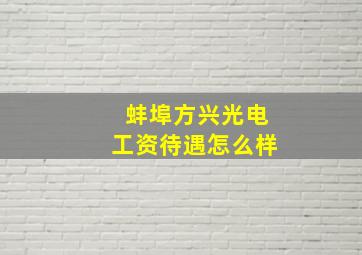 蚌埠方兴光电工资待遇怎么样