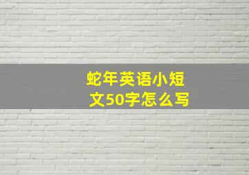 蛇年英语小短文50字怎么写