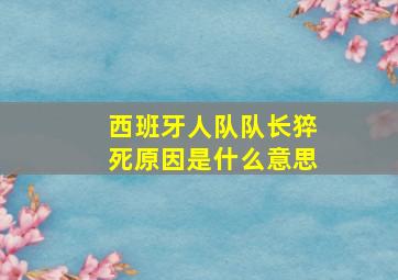 西班牙人队队长猝死原因是什么意思