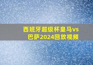 西班牙超级杯皇马vs巴萨2024回放视频