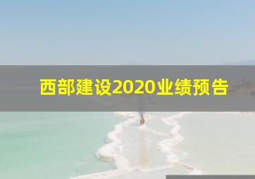 西部建设2020业绩预告