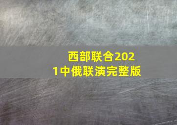 西部联合2021中俄联演完整版