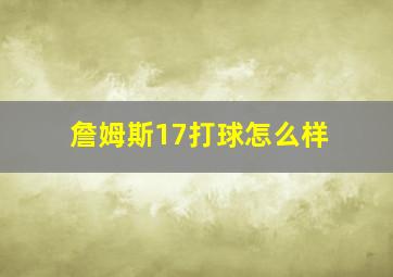 詹姆斯17打球怎么样