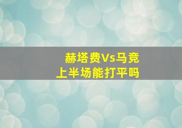 赫塔费Vs马竞上半场能打平吗