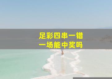 足彩四串一错一场能中奖吗