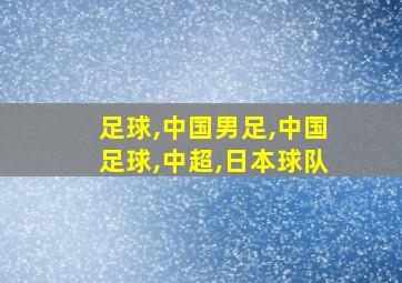 足球,中国男足,中国足球,中超,日本球队