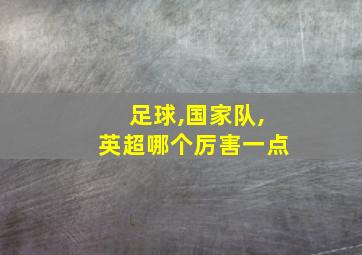 足球,国家队,英超哪个厉害一点