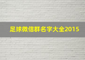 足球微信群名字大全2015