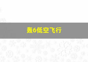 轰6低空飞行