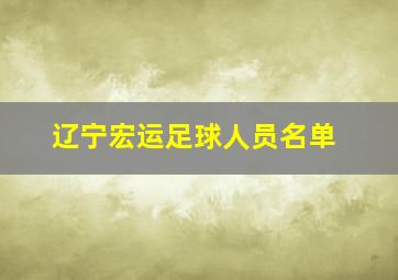 辽宁宏运足球人员名单