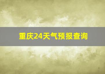 重庆24天气预报查询