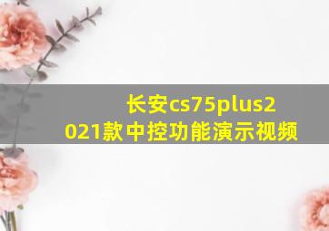 长安cs75plus2021款中控功能演示视频