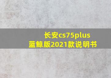 长安cs75plus蓝鲸版2021款说明书