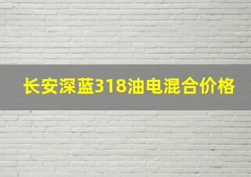 长安深蓝318油电混合价格