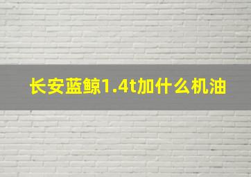 长安蓝鲸1.4t加什么机油