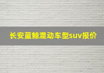 长安蓝鲸混动车型suv报价