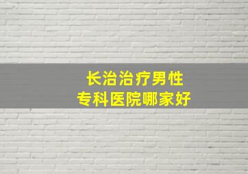 长治治疗男性专科医院哪家好