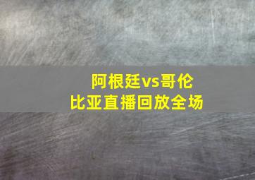 阿根廷vs哥伦比亚直播回放全场