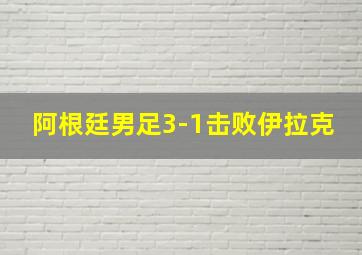 阿根廷男足3-1击败伊拉克