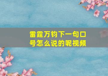 雷霆万钧下一句口号怎么说的呢视频