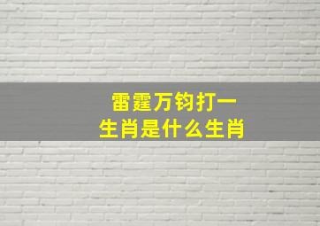 雷霆万钧打一生肖是什么生肖